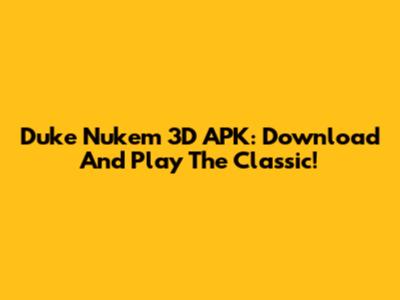 Duke Nukem 3D APK: Download And Play The Classic!