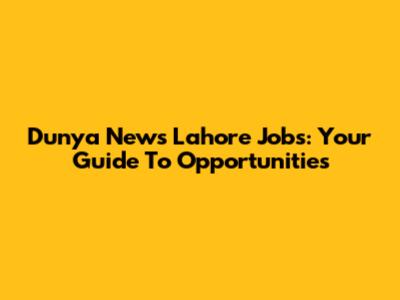 Dunya News Lahore Jobs: Your Guide To Opportunities