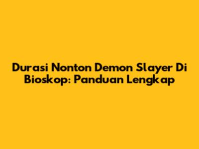 Durasi Nonton Demon Slayer Di Bioskop: Panduan Lengkap