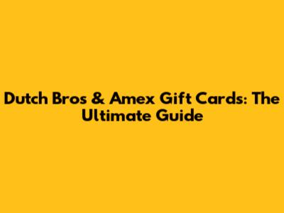 Dutch Bros & Amex Gift Cards: The Ultimate Guide