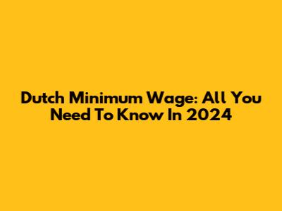 Dutch Minimum Wage: All You Need To Know In 2024