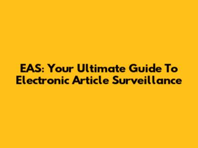 EAS: Your Ultimate Guide To Electronic Article Surveillance