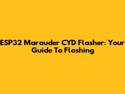 ESP32 Marauder CYD Flasher: Your Guide To Flashing