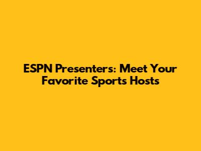 ESPN Presenters: Meet Your Favorite Sports Hosts