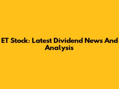ET Stock: Latest Dividend News And Analysis