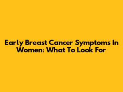 Early Breast Cancer Symptoms In Women: What To Look For