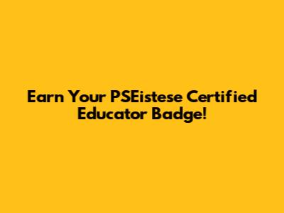 Earn Your PSEistese Certified Educator Badge!