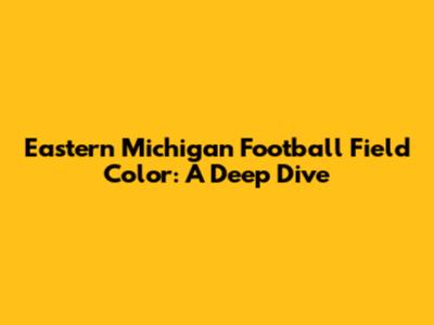 Eastern Michigan Football Field Color: A Deep Dive