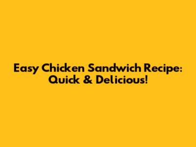 Easy Chicken Sandwich Recipe: Quick & Delicious!