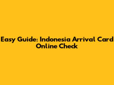 Easy Guide: Indonesia Arrival Card Online Check