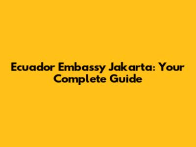 Ecuador Embassy Jakarta: Your Complete Guide