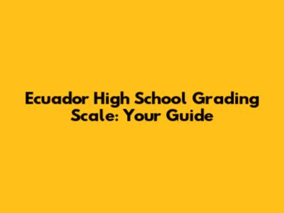 Ecuador High School Grading Scale: Your Guide