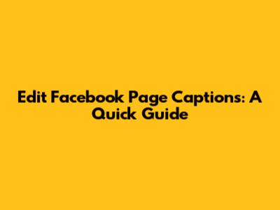 Edit Facebook Page Captions: A Quick Guide