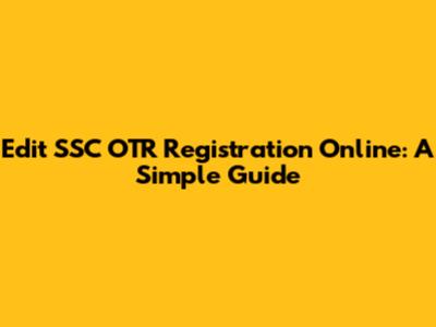 Edit SSC OTR Registration Online: A Simple Guide