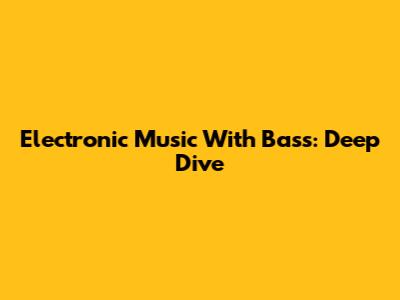 Electronic Music With Bass: Deep Dive
