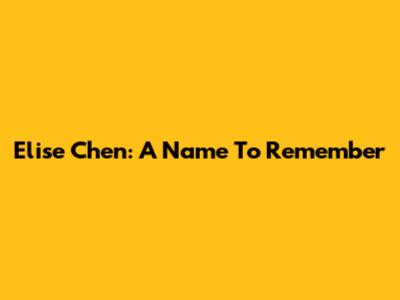 Elise Chen: A Name To Remember