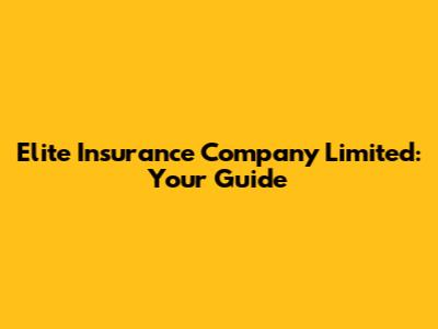 Elite Insurance Company Limited: Your Guide