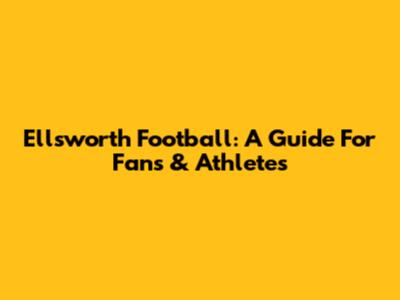 Ellsworth Football: A Guide For Fans & Athletes