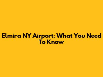 Elmira NY Airport: What You Need To Know