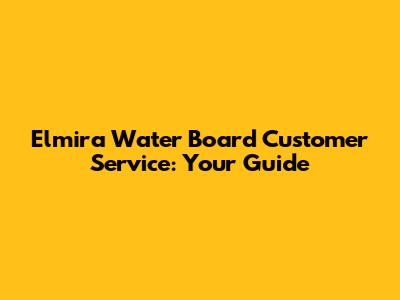 Elmira Water Board Customer Service: Your Guide
