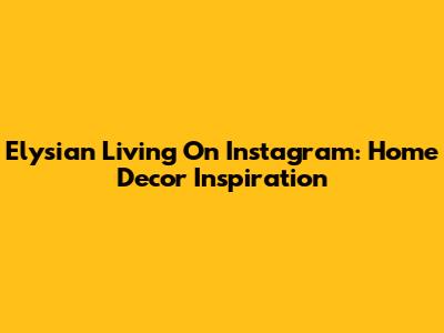 Elysian Living On Instagram: Home Decor Inspiration