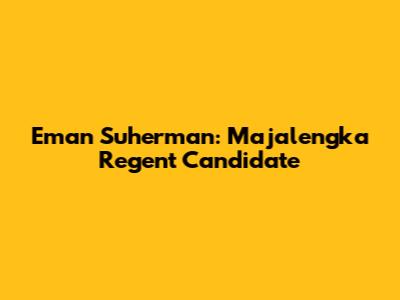 Eman Suherman: Majalengka Regent Candidate