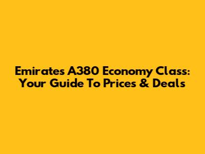 Emirates A380 Economy Class: Your Guide To Prices & Deals
