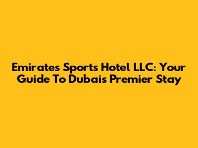 Emirates Sports Hotel LLC: Your Guide To Dubai's Premier Stay