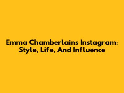 Emma Chamberlain's Instagram: Style, Life, And Influence
