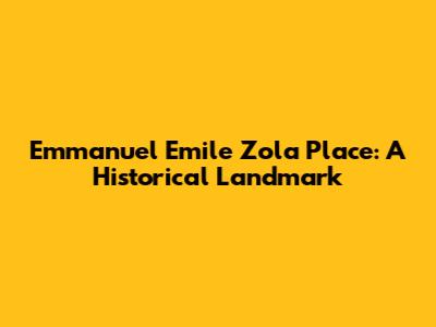 Emmanuel Emile Zola Place: A Historical Landmark