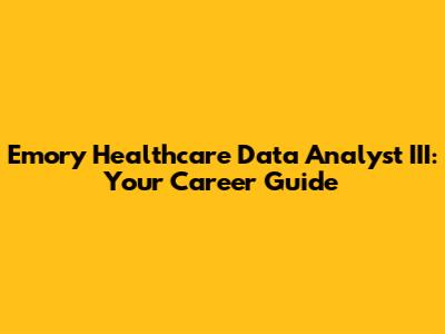 Emory Healthcare Data Analyst III: Your Career Guide