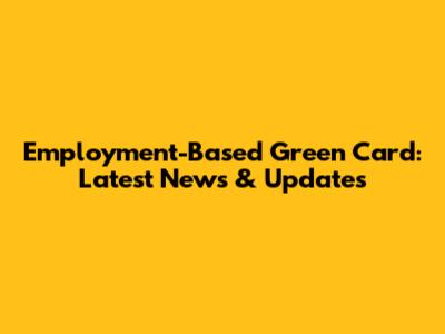 Employment-Based Green Card: Latest News & Updates