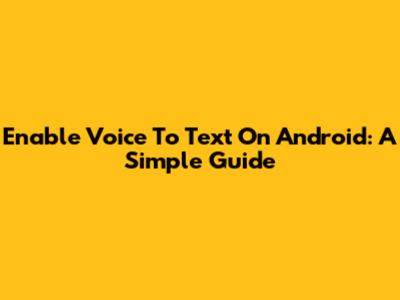 Enable Voice To Text On Android: A Simple Guide