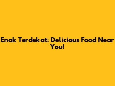 Enak Terdekat: Delicious Food Near You!