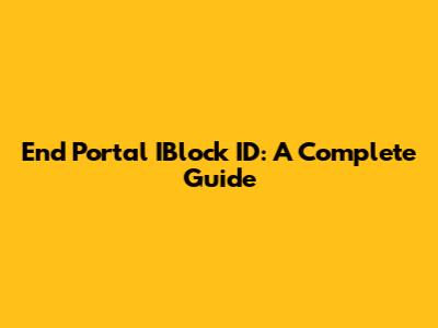 End Portal IBlock ID: A Complete Guide