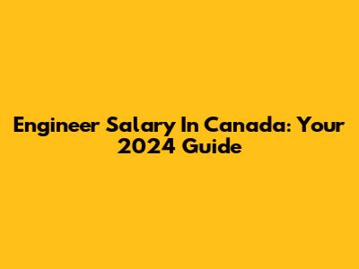 Engineer Salary In Canada: Your 2024 Guide