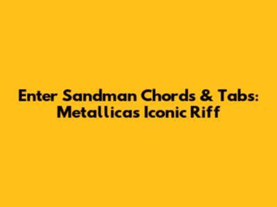 Enter Sandman Chords & Tabs: Metallica's Iconic Riff