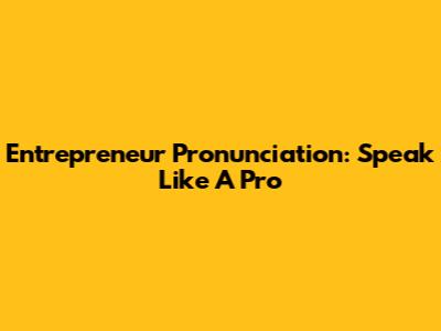 Entrepreneur Pronunciation: Speak Like A Pro
