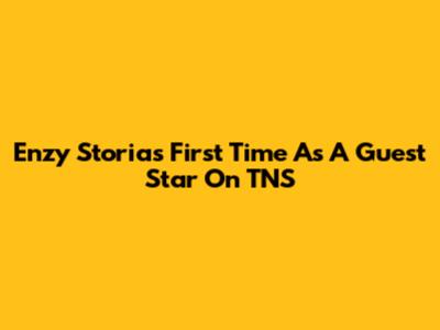 Enzy Storia's First Time As A Guest Star On TNS