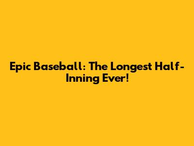 Epic Baseball: The Longest Half-Inning Ever!