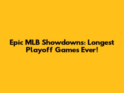 Epic MLB Showdowns: Longest Playoff Games Ever!