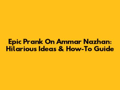 Epic Prank On Ammar Nazhan: Hilarious Ideas & How-To Guide