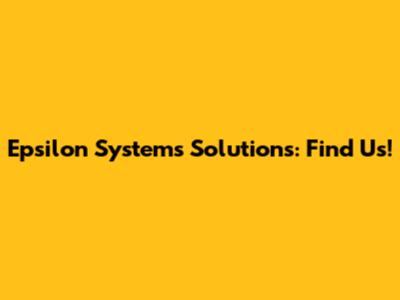 Epsilon Systems Solutions: Find Us!