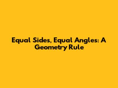 Equal Sides, Equal Angles: A Geometry Rule