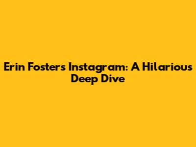 Erin Foster's Instagram: A Hilarious Deep Dive