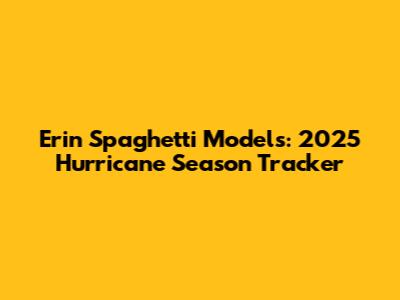 Erin Spaghetti Models: 2025 Hurricane Season Tracker