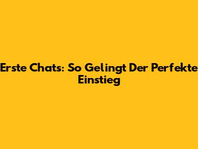 Erste Chats: So Gelingt Der Perfekte Einstieg