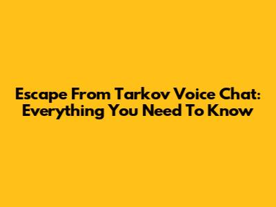 Escape From Tarkov Voice Chat: Everything You Need To Know