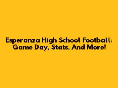 Esperanza High School Football: Game Day, Stats, And More!