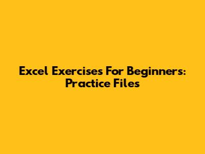 Excel Exercises For Beginners: Practice Files